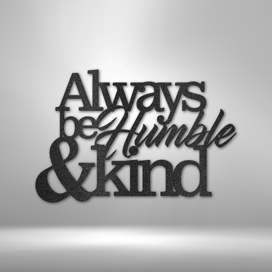 Always be Humble and Kind - Steel Sign
