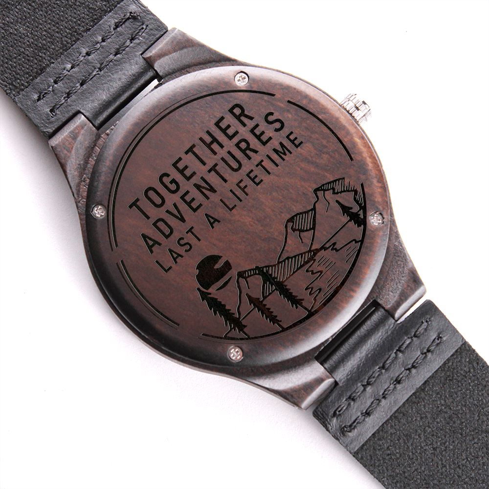 Gift for the Outdoorsmen-Together Adventures Last A Lifetime-Engraved Wood Watch